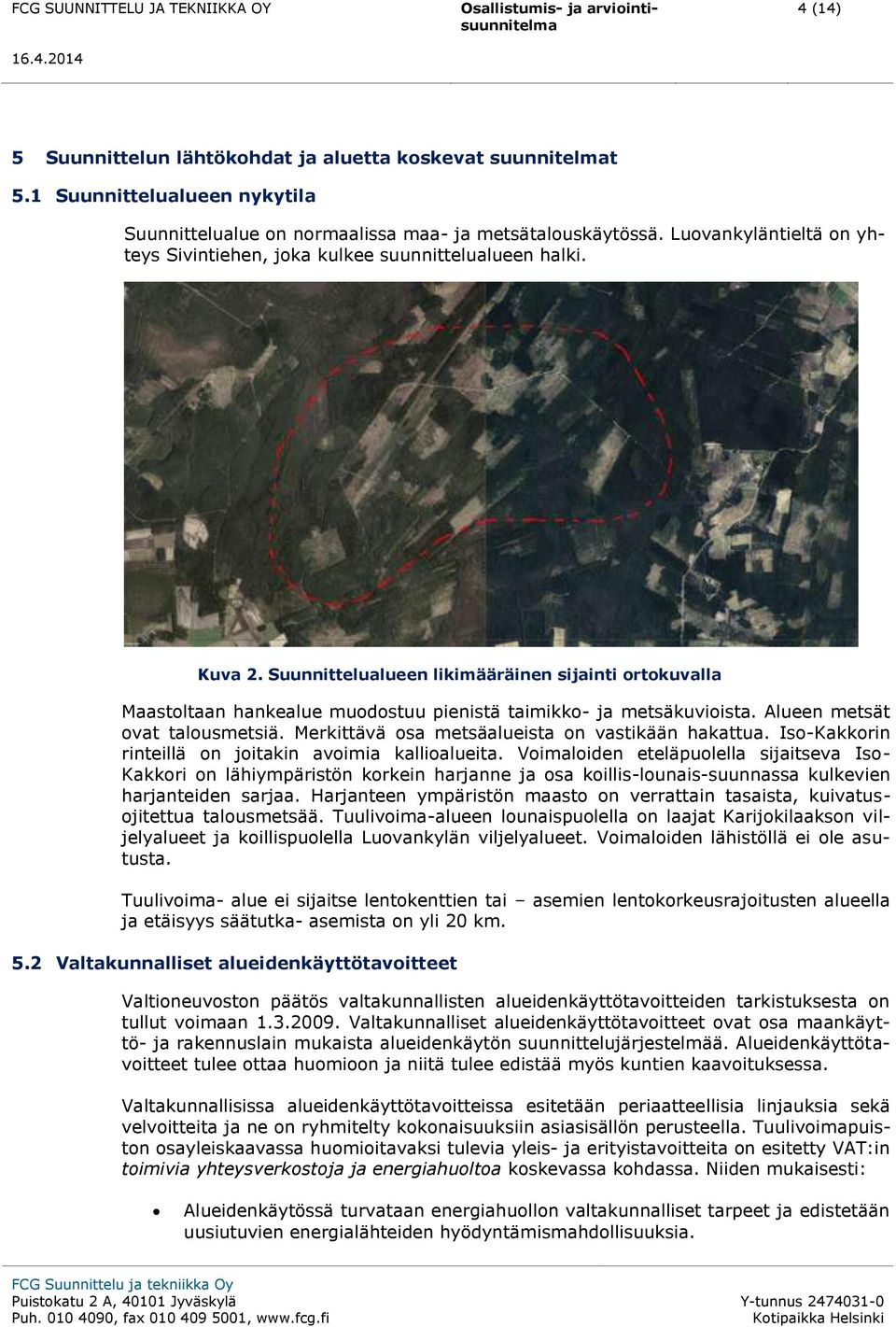 Suunnittelualueen likimääräinen sijainti ortokuvalla Maastoltaan hankealue muodostuu pienistä taimikko- ja metsäkuvioista. Alueen metsät ovat talousmetsiä.