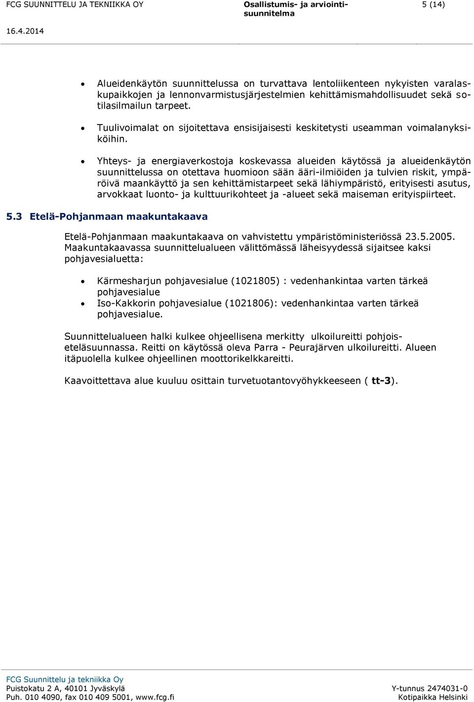 Yhteys- ja energiaverkostoja koskevassa alueiden käytössä ja alueidenkäytön suunnittelussa on otettava huomioon sään ääri-ilmiöiden ja tulvien riskit, ympäröivä maankäyttö ja sen kehittämistarpeet