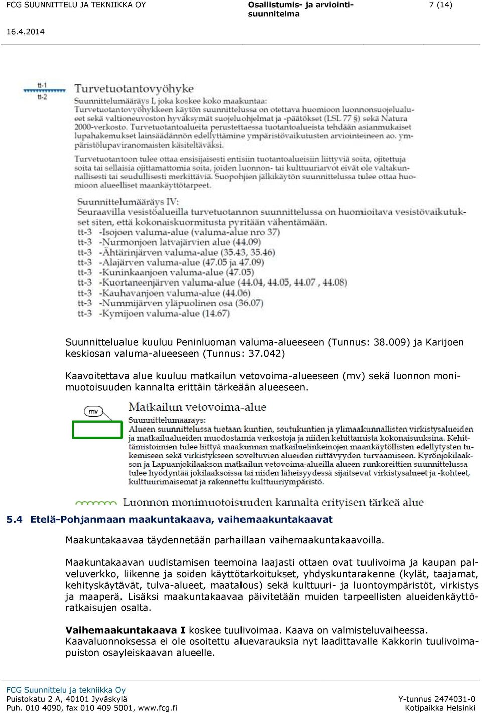 4 Etelä-Pohjanmaan maakuntakaava, vaihemaakuntakaavat Maakuntakaavaa täydennetään parhaillaan vaihemaakuntakaavoilla.