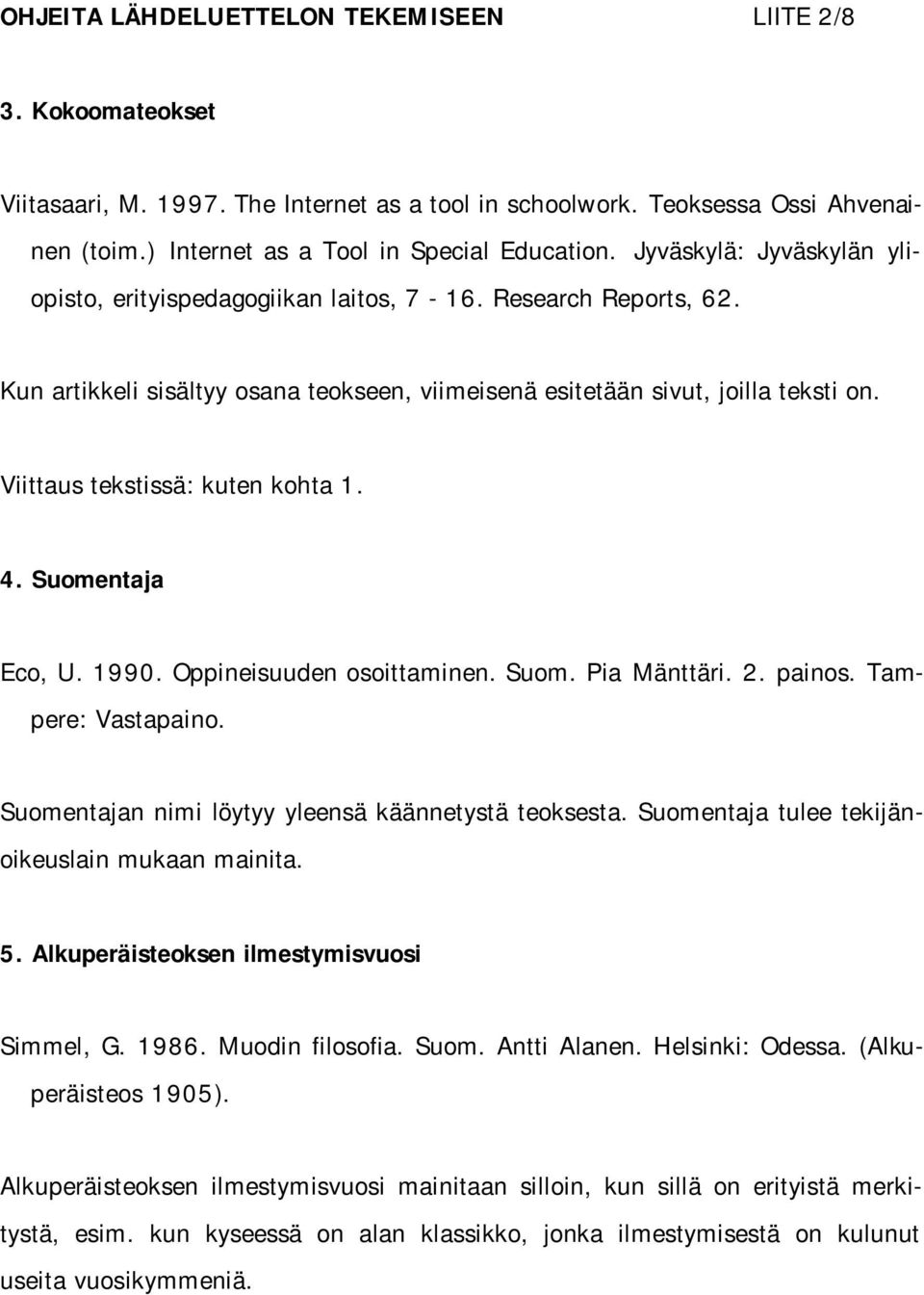 Viittaus tekstissä: kuten kohta 1. 4. Suomentaja Eco, U. 1990. Oppineisuuden osoittaminen. Suom. Pia Mänttäri. 2. painos. Tampere: Vastapaino. Suomentajan nimi löytyy yleensä käännetystä teoksesta.