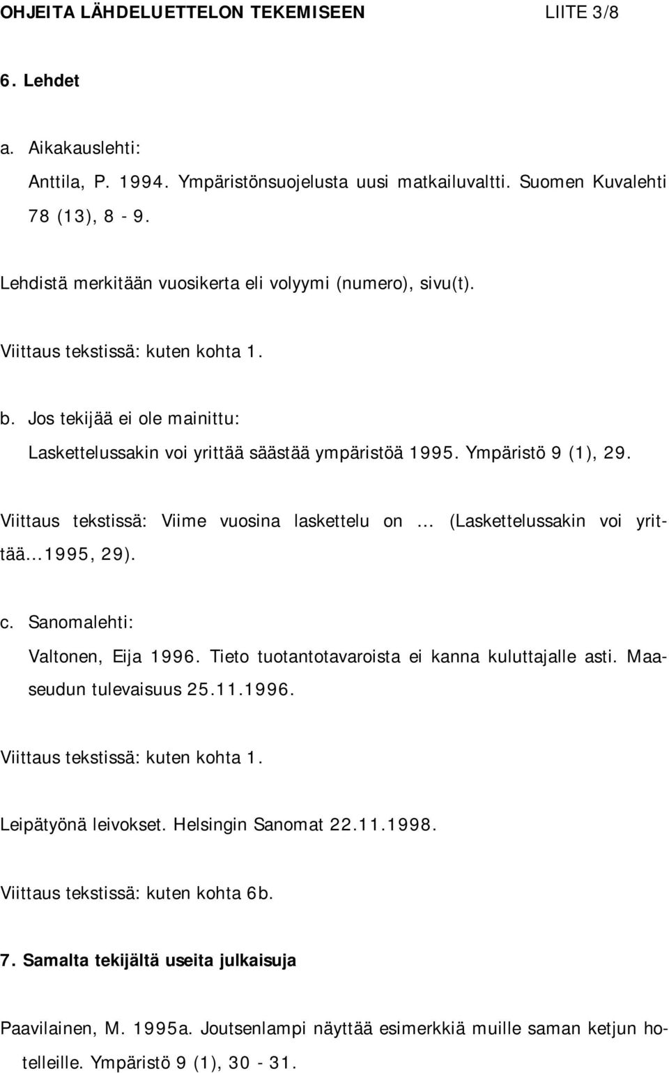 Ympäristö 9 (1), 29. Viittaus tekstissä: Viime vuosina laskettelu on (Laskettelussakin voi yrittää 1995, 29). c. Sanomalehti: Valtonen, Eija 1996. Tieto tuotantotavaroista ei kanna kuluttajalle asti.