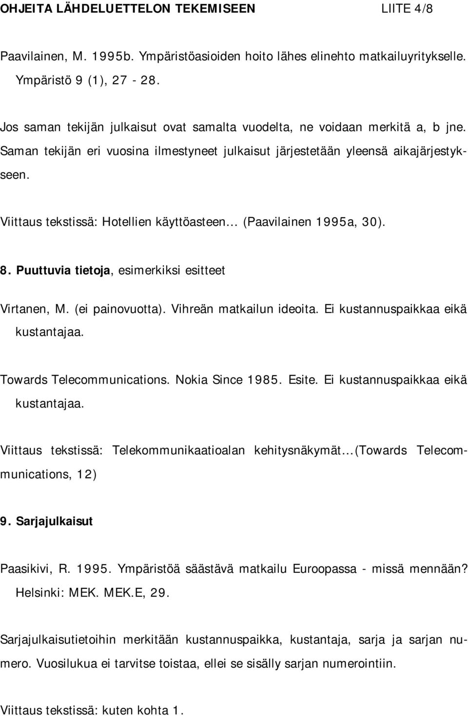 Viittaus tekstissä: Hotellien käyttöasteen (Paavilainen 1995a, 30). 8. Puuttuvia tietoja, esimerkiksi esitteet Virtanen, M. (ei painovuotta). Vihreän matkailun ideoita.