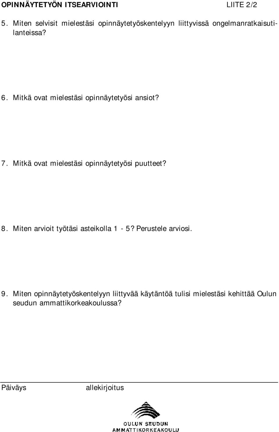 Mitkä ovat mielestäsi opinnäytetyösi ansiot? 7. Mitkä ovat mielestäsi opinnäytetyösi puutteet? 8.