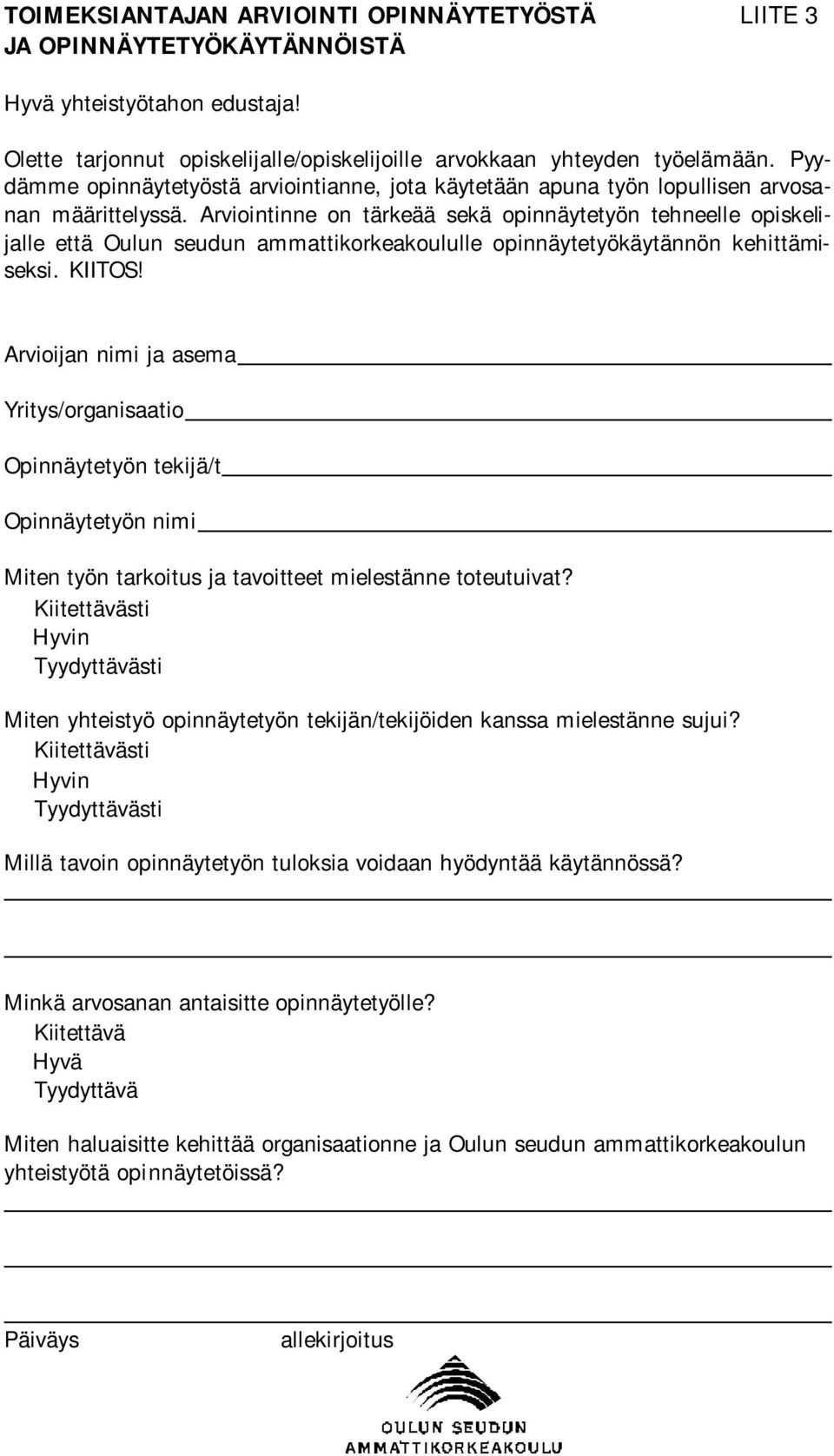 Arviointinne on tärkeää sekä opinnäytetyön tehneelle opiskelijalle että Oulun seudun ammattikorkeakoululle opinnäytetyökäytännön kehittämiseksi. KIITOS!