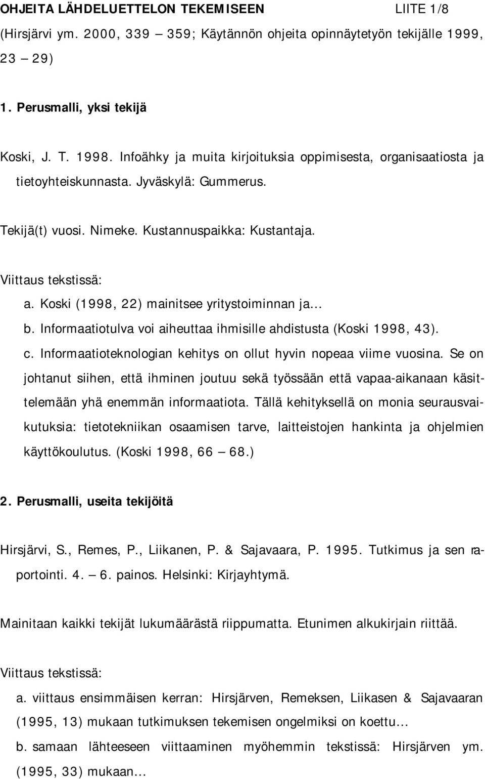 Koski (1998, 22) mainitsee yritystoiminnan ja b. Informaatiotulva voi aiheuttaa ihmisille ahdistusta (Koski 1998, 43). c. Informaatioteknologian kehitys on ollut hyvin nopeaa viime vuosina.