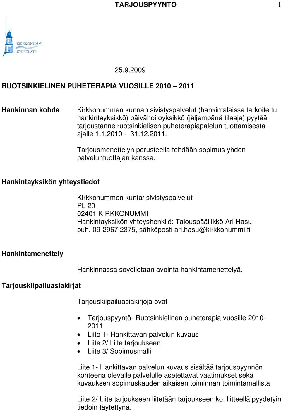 tarjoustanne ruotsinkielisen puheterapiapalelun tuottamisesta ajalle 1.1.2010-31.12.2011. Tarjousmenettelyn perusteella tehdään sopimus yhden palveluntuottajan kanssa.