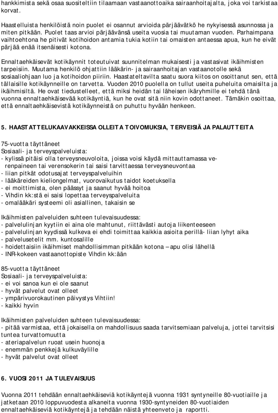 Parhaimpana vaihtoehtona he pitivät kotihoidon antamia tukia kotiin tai omaisten antaessa apua, kun he eivät pärjää enää itsenäisesti kotona.