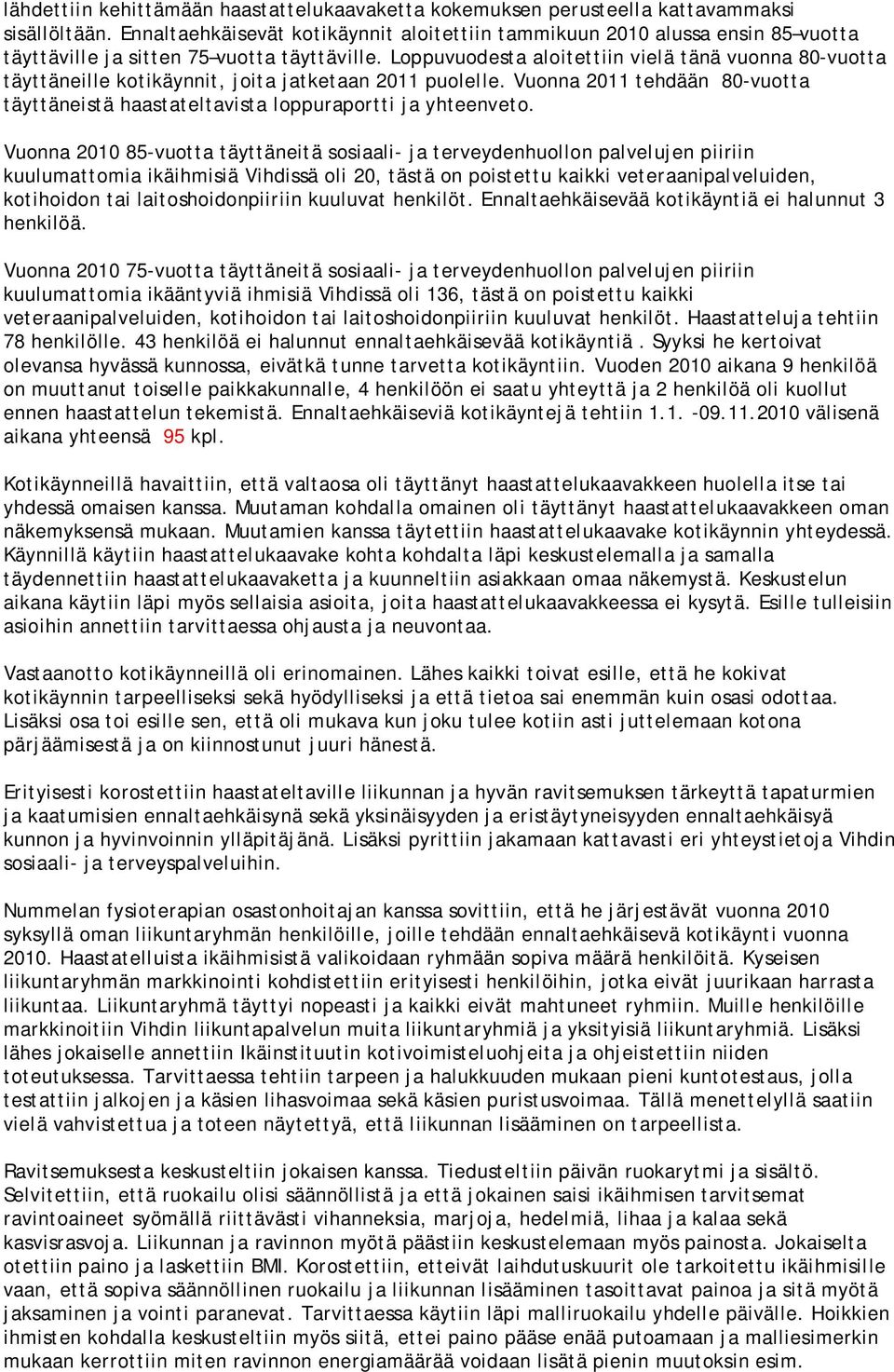 Loppuvuodesta aloitettiin vielä tänä vuonna 80-vuotta täyttäneille kotikäynnit, joita jatketaan 2011 puolelle. Vuonna 2011 tehdään 80-vuotta täyttäneistä haastateltavista loppuraportti ja yhteenveto.