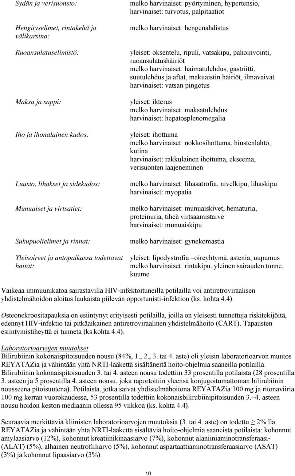 ripuli, vatsakipu, pahoinvointi, ruoansulatushäiriöt melko harvinaiset: haimatulehdus, gastriitti, suutulehdus ja aftat, makuaistin häiriöt, ilmavaivat harvinaiset: vatsan pingotus yleiset: ikterus