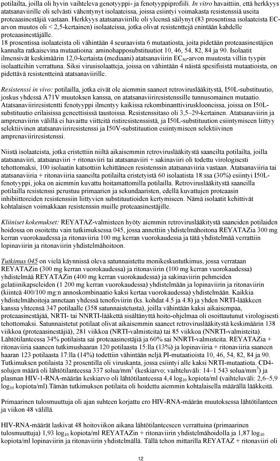 Herkkyys atatsanaviirille oli yleensä säilynyt (83 prosentissa isolaateista ECarvon muutos oli < 2,5-kertainen) isolaateissa, jotka olivat resistenttejä enintään kahdelle proteaasinestäjälle.