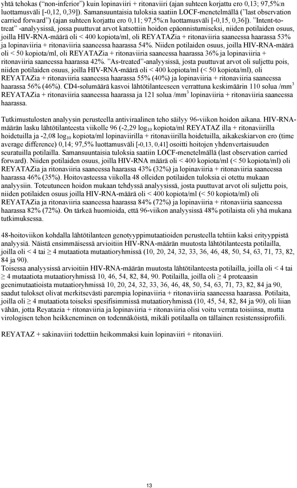 Intent-totreat -analyysissä, jossa puuttuvat arvot katsottiin hoidon epäonnistumiseksi, niiden potilaiden osuus, joilla HIV-RNA-määrä oli < 400 kopiota/ml, oli REYATAZia + ritonaviiria saaneessa