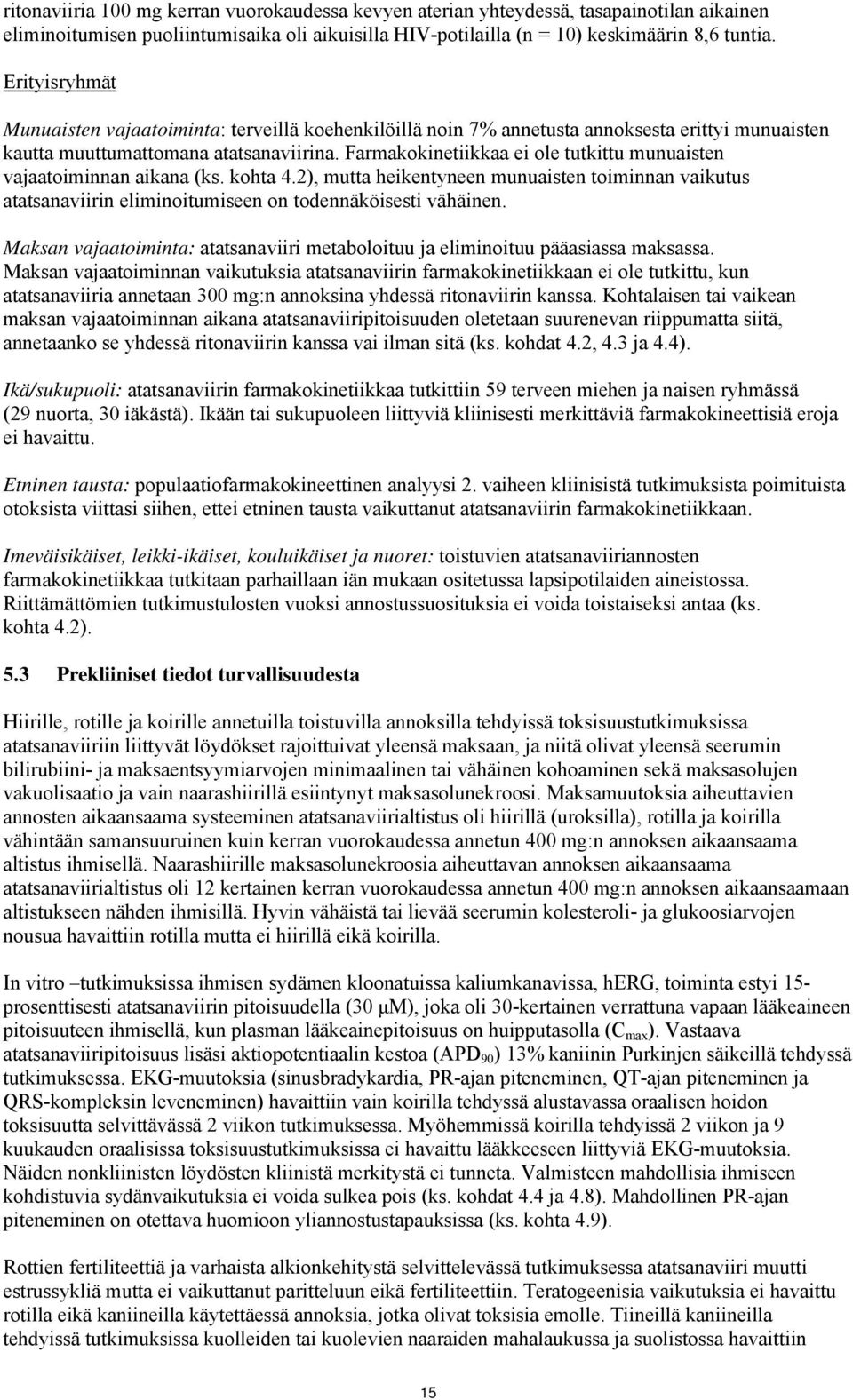 Farmakokinetiikkaa ei ole tutkittu munuaisten vajaatoiminnan aikana (ks. kohta 4.2), mutta heikentyneen munuaisten toiminnan vaikutus atatsanaviirin eliminoitumiseen on todennäköisesti vähäinen.