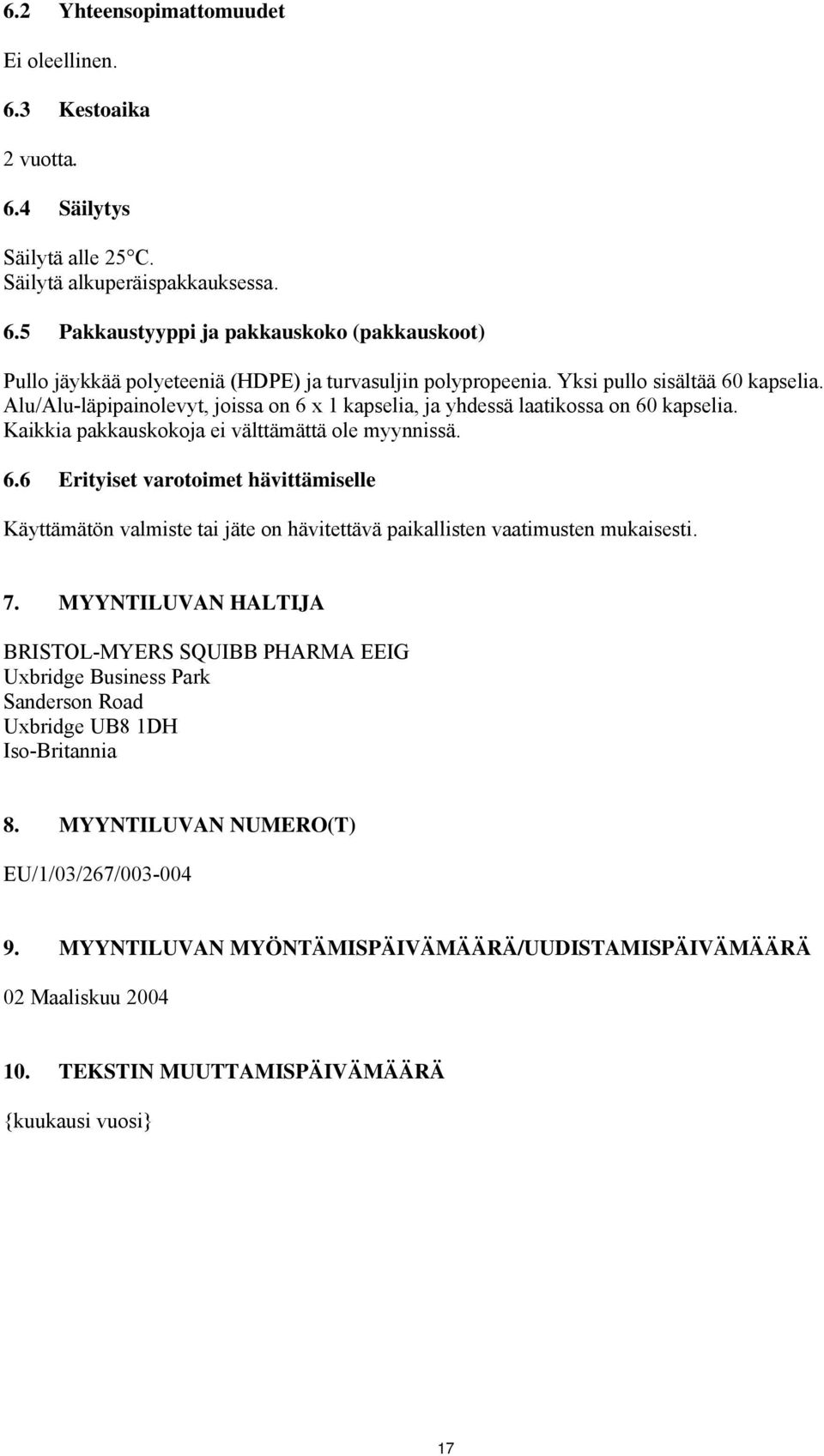 7. MYYNTILUVAN HALTIJA BRISTOL-MYERS SQUIBB PHARMA EEIG Uxbridge Business Park Sanderson Road Uxbridge UB8 1DH Iso-Britannia 8. MYYNTILUVAN NUMERO(T) EU/1/03/267/003-004 9.