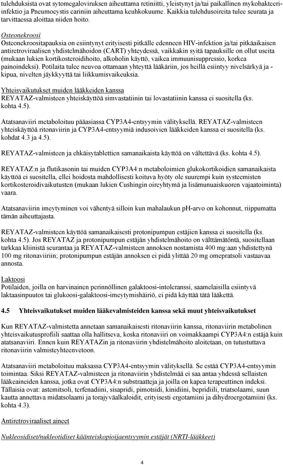 Osteonekroosi Osteonekroositapauksia on esiintynyt erityisesti pitkälle edenneen HIV-infektion ja/tai pitkäaikaisen antiretroviraalisen yhdistelmähoidon (CART) yhteydessä, vaikkakin syitä tapauksille