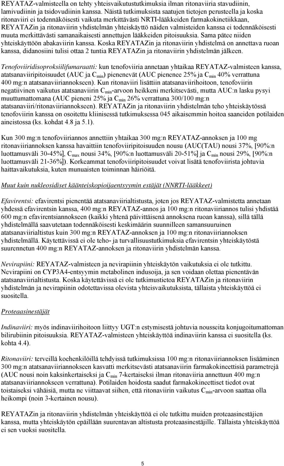 yhteiskäyttö näiden valmisteiden kanssa ei todennäköisesti muuta merkittävästi samanaikaisesti annettujen lääkkeiden pitoisuuksia. Sama pätee niiden yhteiskäyttöön abakaviirin kanssa.