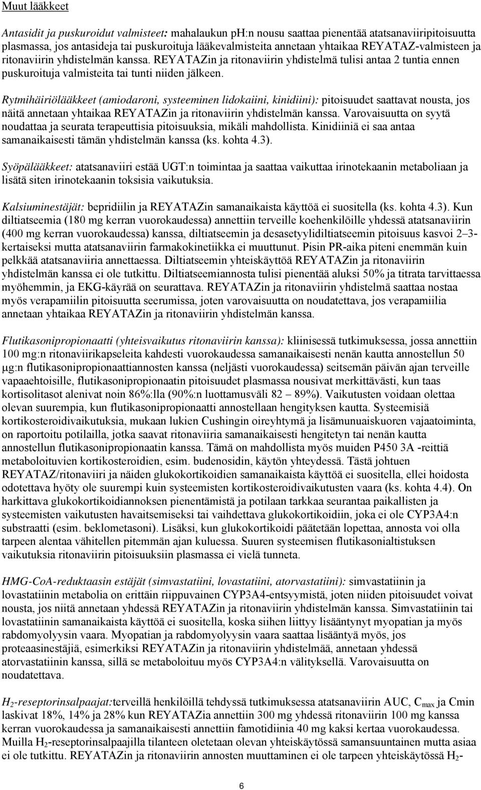 Rytmihäiriölääkkeet (amiodaroni, systeeminen lidokaiini, kinidiini): pitoisuudet saattavat nousta, jos näitä annetaan yhtaikaa REYATAZin ja ritonaviirin yhdistelmän kanssa.