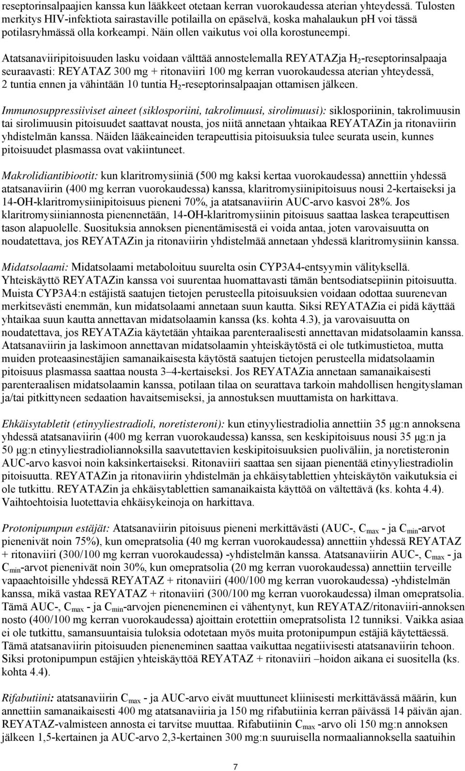 Atatsanaviiripitoisuuden lasku voidaan välttää annostelemalla REYATAZja H 2 -reseptorinsalpaaja seuraavasti: REYATAZ 300 mg + ritonaviiri 100 mg kerran vuorokaudessa aterian yhteydessä, 2 tuntia