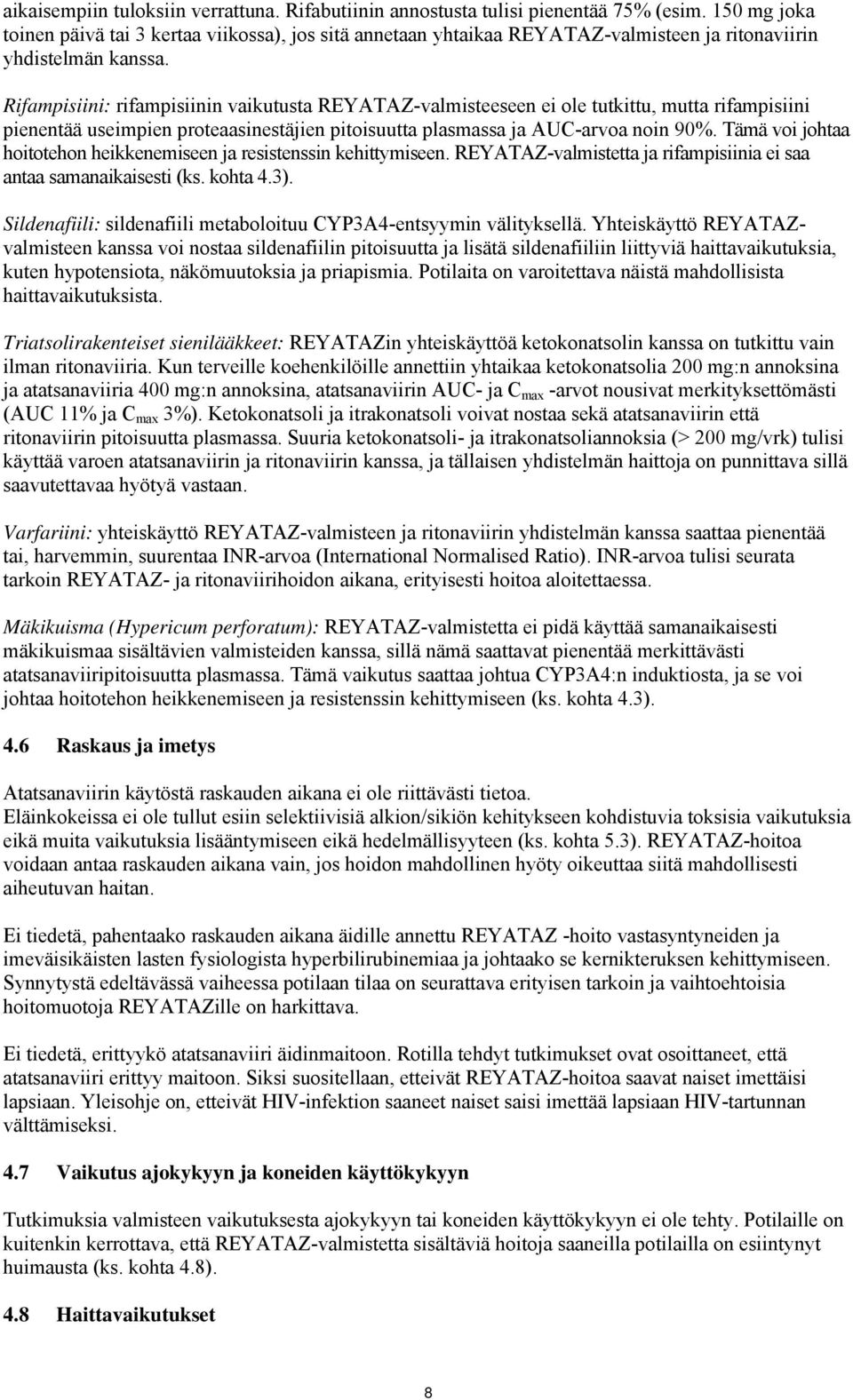 Rifampisiini: rifampisiinin vaikutusta REYATAZ-valmisteeseen ei ole tutkittu, mutta rifampisiini pienentää useimpien proteaasinestäjien pitoisuutta plasmassa ja AUC-arvoa noin 90%.