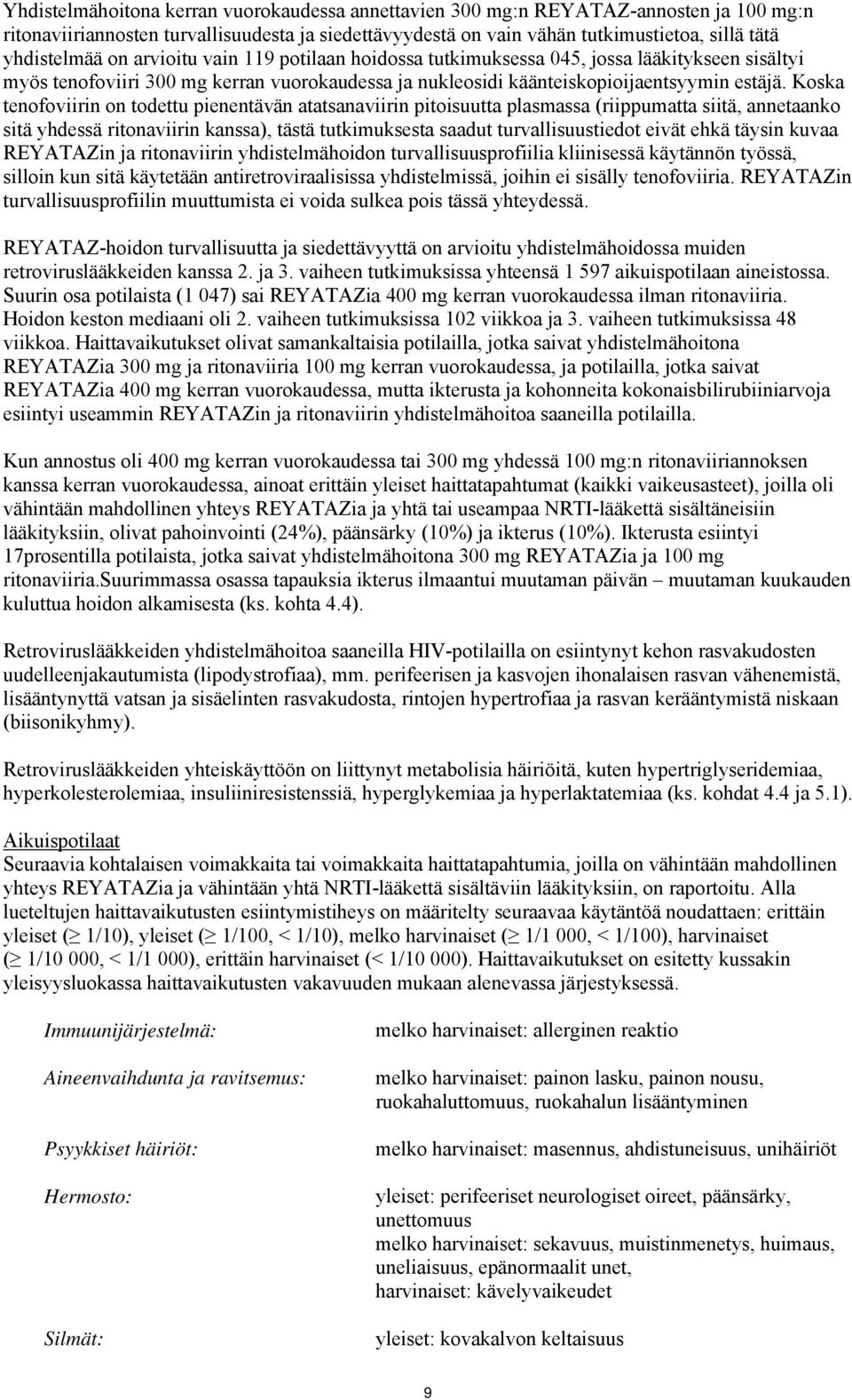 Koska tenofoviirin on todettu pienentävän atatsanaviirin pitoisuutta plasmassa (riippumatta siitä, annetaanko sitä yhdessä ritonaviirin kanssa), tästä tutkimuksesta saadut turvallisuustiedot eivät