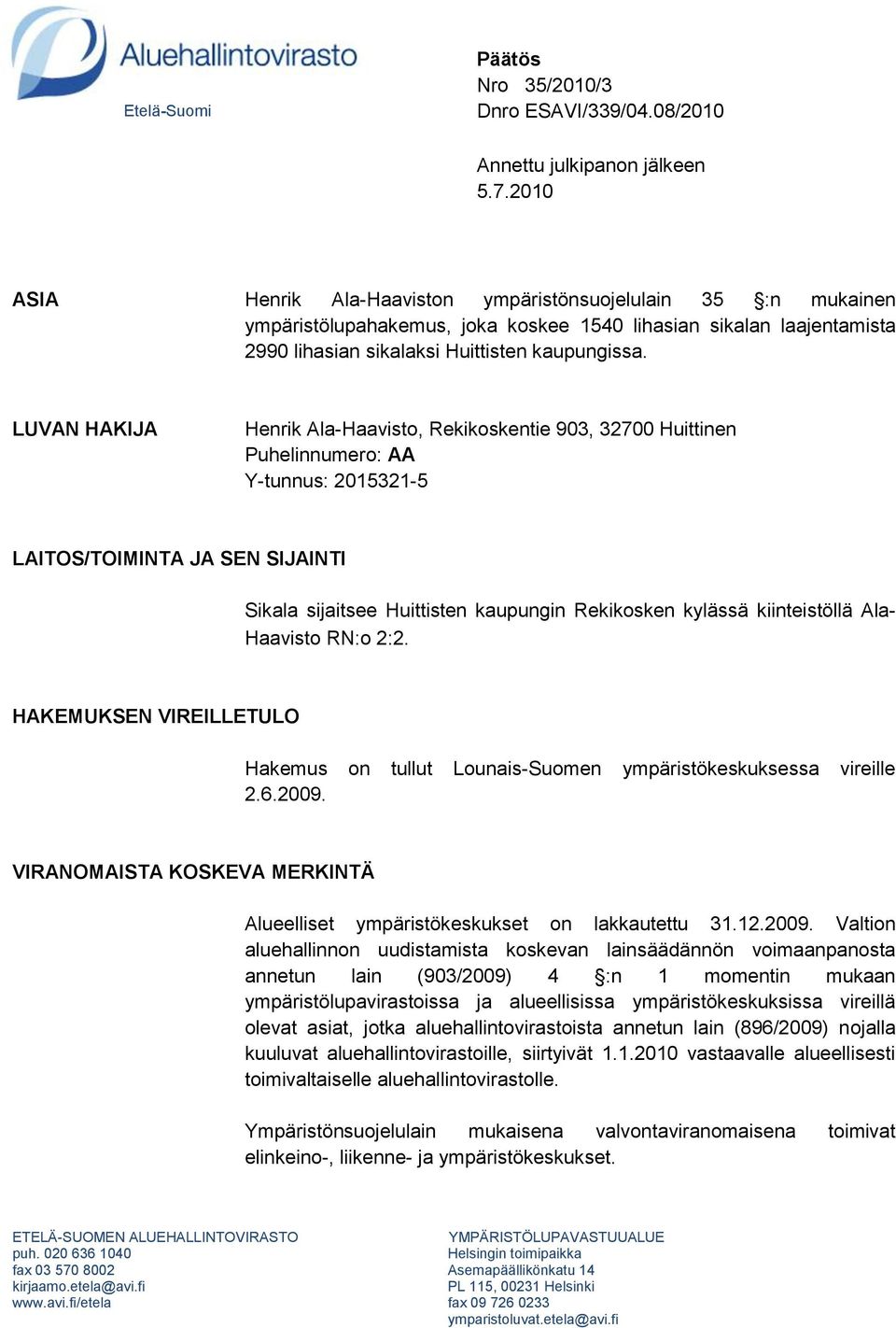 LUVAN HAKIJA Henrik Ala-Haavisto, Rekikoskentie 903, 32700 Huittinen Puhelinnumero: AA Y-tunnus: 2015321-5 LAITOS/TOIMINTA JA SEN SIJAINTI Sikala sijaitsee Huittisten kaupungin Rekikosken kylässä