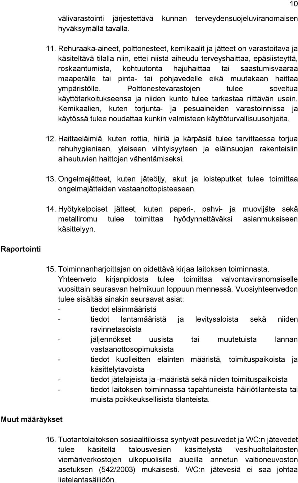 saastumisvaaraa maaperälle tai pinta- tai pohjavedelle eikä muutakaan haittaa ympäristölle. Polttonestevarastojen tulee soveltua käyttötarkoitukseensa ja niiden kunto tulee tarkastaa riittävän usein.