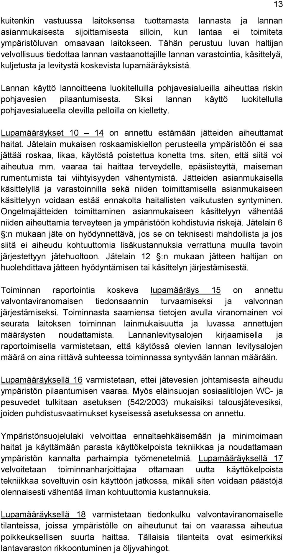 Lannan käyttö lannoitteena luokitelluilla pohjavesialueilla aiheuttaa riskin pohjavesien pilaantumisesta. Siksi lannan käyttö luokitellulla pohjavesialueella olevilla pelloilla on kielletty.