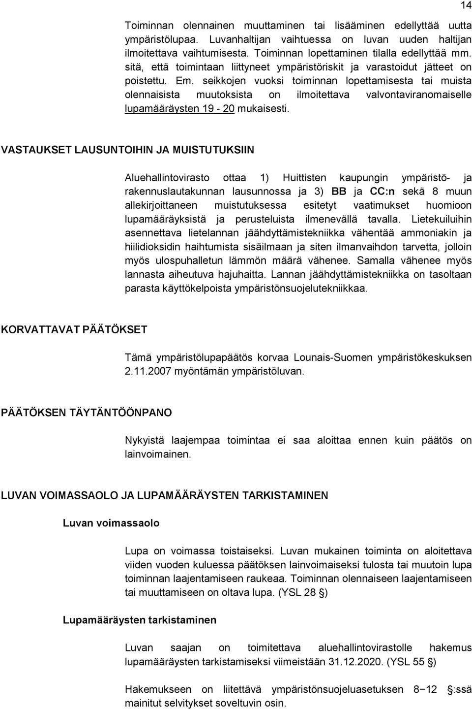 seikkojen vuoksi toiminnan lopettamisesta tai muista olennaisista muutoksista on ilmoitettava valvontaviranomaiselle lupamääräysten 19-20 mukaisesti.