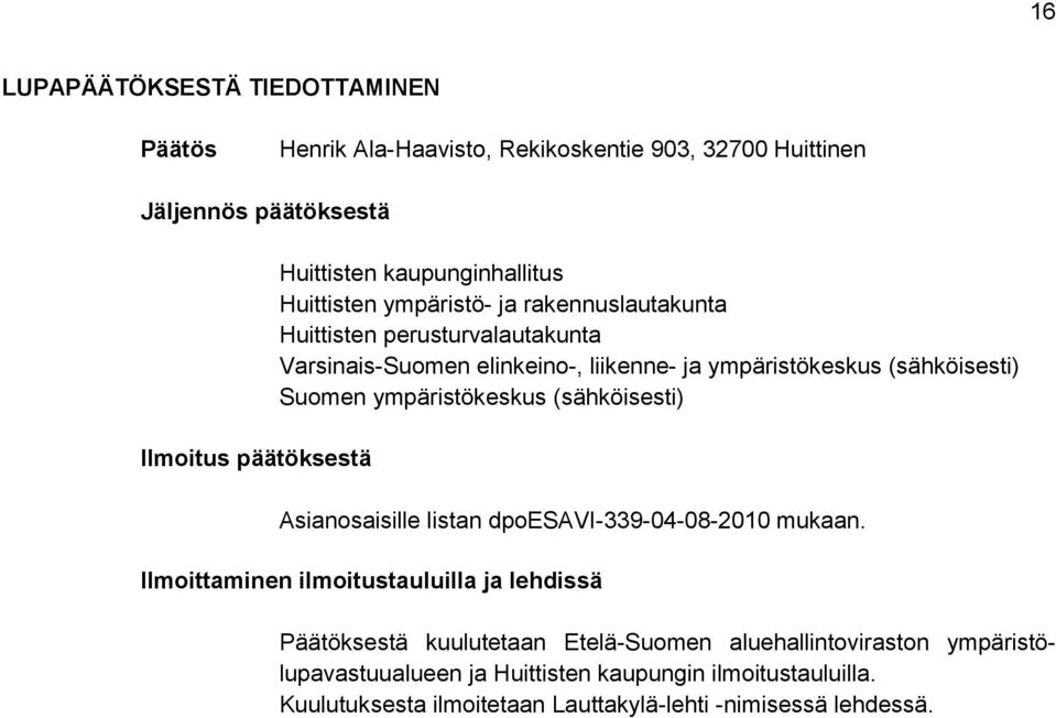 (sähköisesti) Suomen ympäristökeskus (sähköisesti) Asianosaisille listan dpoesavi-339-04-08-2010 mukaan.