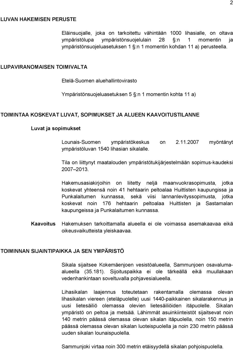 LUPAVIRANOMAISEN TOIMIVALTA Etelä-Suomen aluehallintovirasto Ympäristönsuojeluasetuksen 5 :n 1 momentin kohta 11 a) TOIMINTAA KOSKEVAT LUVAT, SOPIMUKSET JA ALUEEN KAAVOITUSTILANNE Luvat ja sopimukset