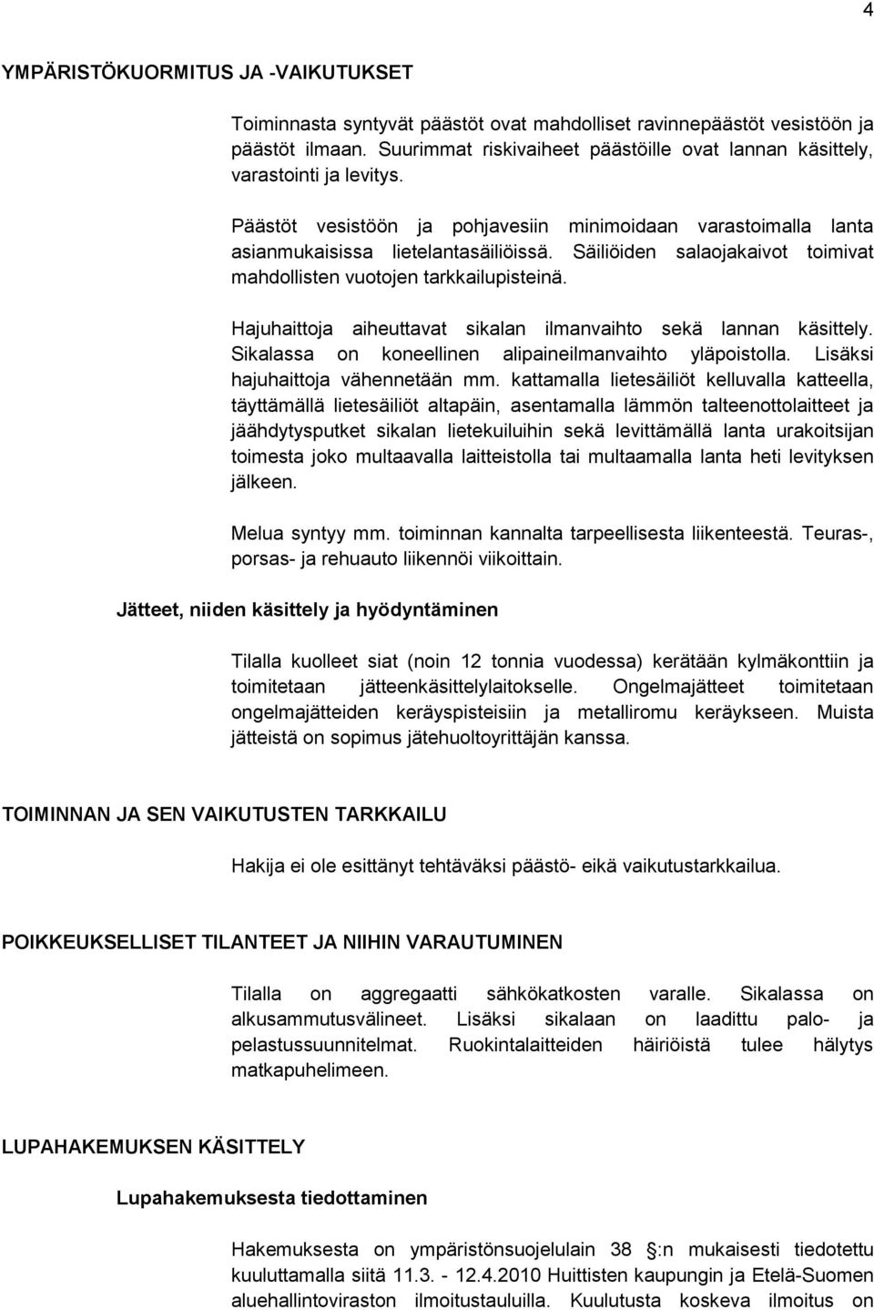 Säiliöiden salaojakaivot toimivat mahdollisten vuotojen tarkkailupisteinä. Hajuhaittoja aiheuttavat sikalan ilmanvaihto sekä lannan käsittely.