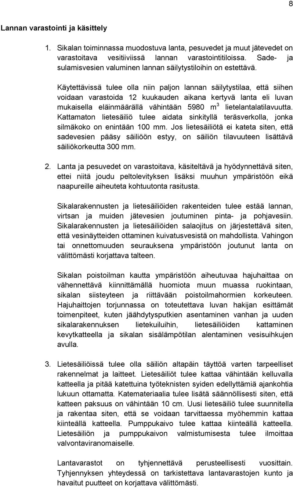 Käytettävissä tulee olla niin paljon lannan säilytystilaa, että siihen voidaan varastoida 12 kuukauden aikana kertyvä lanta eli luvan mukaisella eläinmäärällä vähintään 5980 m 3