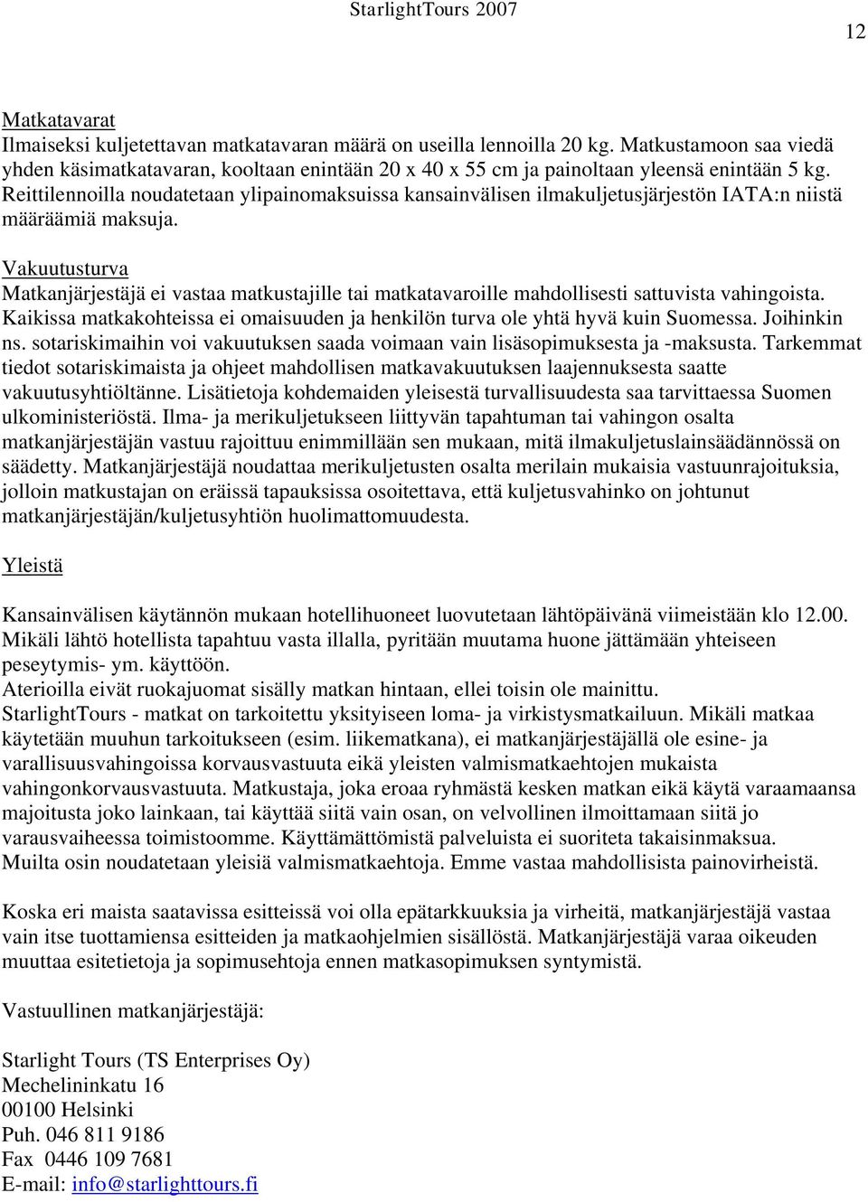 Reittilennoilla noudatetaan ylipainomaksuissa kansainvälisen ilmakuljetusjärjestön IATA:n niistä määräämiä maksuja.