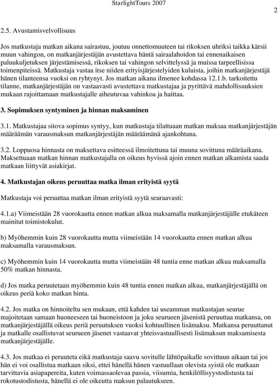 ennenaikaisen paluukuljetuksen järjestämisessä, rikoksen tai vahingon selvittelyssä ja muissa tarpeellisissa toimenpiteissä.