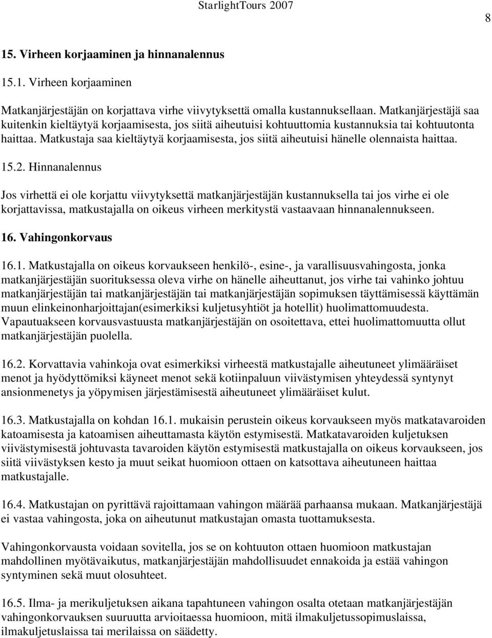 Matkustaja saa kieltäytyä korjaamisesta, jos siitä aiheutuisi hänelle olennaista haittaa. 15.2.