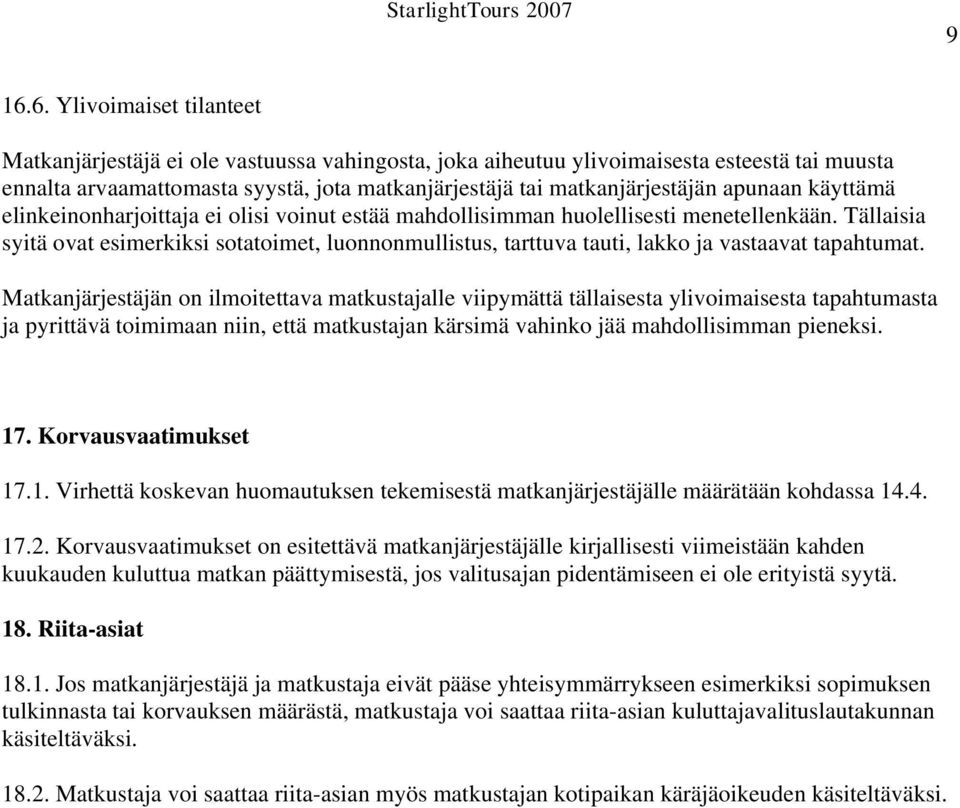 Tällaisia syitä ovat esimerkiksi sotatoimet, luonnonmullistus, tarttuva tauti, lakko ja vastaavat tapahtumat.