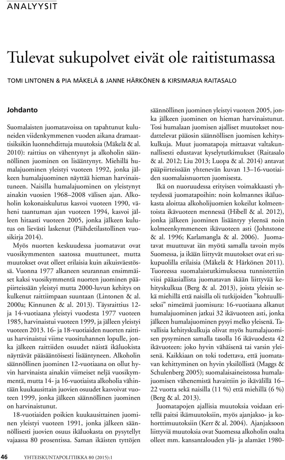 Miehillä humalajuominen yleistyi vuoteen 1992, jonka jälkeen humalajuominen näyttää hieman harvinaistuneen. Naisilla humalajuominen on yleistynyt ainakin vuosien 1968 8 välisen ajan.