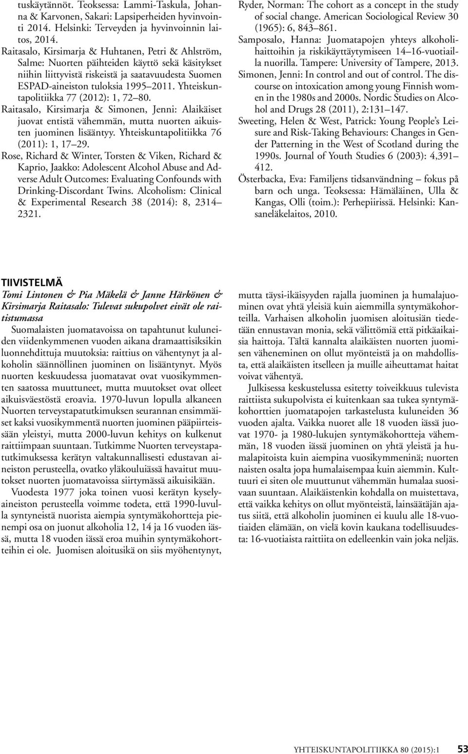 Yhteiskuntapolitiikka 77 (12): 1, 72 8. Raitasalo, Kirsimarja & Simonen, Jenni: Alaikäiset juovat entistä vähemmän, mutta nuorten aikuisten juominen lisääntyy. Yhteiskuntapolitiikka 76 (11): 1, 17 29.