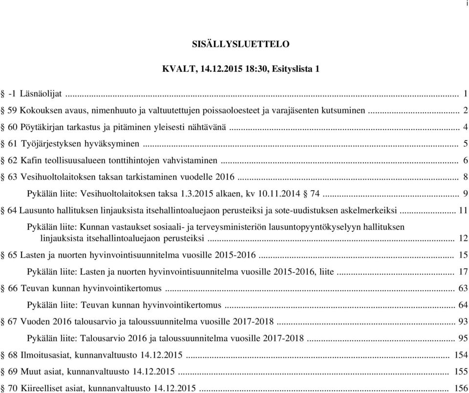 .. 6 63 Vesihuoltolaitoksen taksan tarkistaminen vuodelle 2016... 8 Pykälän liite: Vesihuoltolaitoksen taksa 1.3.2015 alkaen, kv 10.11.2014 74.