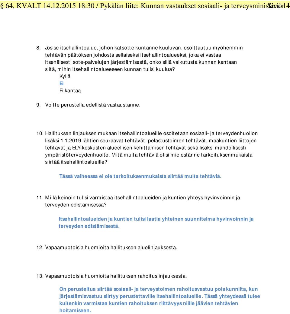 järjestämisestä, onko sillä vaikutusta kunnan kantaan siitä, mihin itsehallintoalueeseen kunnan tulisi kuulua? Kyllä Ei Ei kantaa 9. Voitte perustella edellistä vastaustanne. 10.