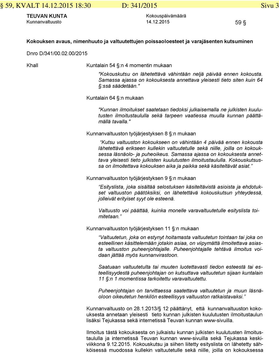 Samassa ajassa on kokouksesta annettava yleisesti tieto siten kuin 64 :ssä säädetään.