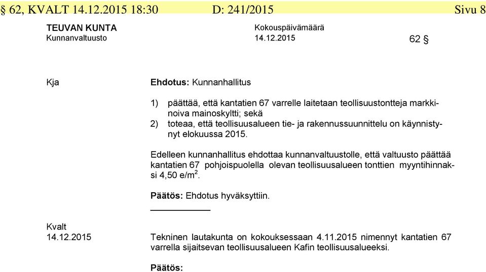 2015 62 Kja Ehdotus: Kunnanhallitus 1) päättää, että kantatien 67 varrelle laitetaan teollisuustontteja markkinoiva mainoskyltti; sekä 2) toteaa, että teollisuusalueen