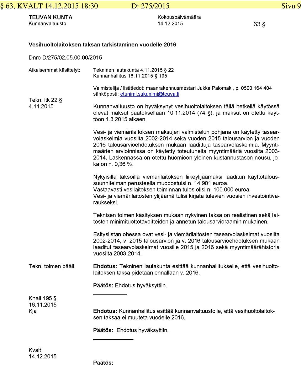 sukunimi@teuva.fi Tekn. ltk 22 4.11.2015 Kunnanvaltuusto on hyväksynyt vesihuoltolaitoksen tällä hetkellä käytössä olevat maksut päätöksellään 10.11.2014 (74 ), ja maksut on otettu käyttöön 1.3.