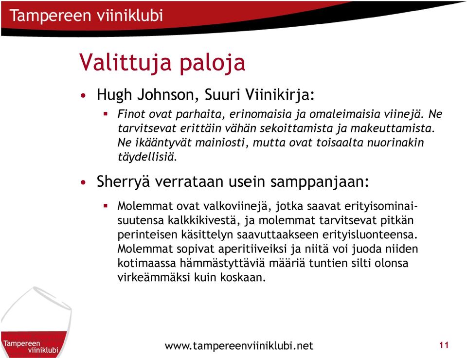 Sherryä verrataan usein samppanjaan: Molemmat ovat valkoviinejä, jotka saavat erityisominaisuutensa kalkkikivestä, ja molemmat tarvitsevat pitkän