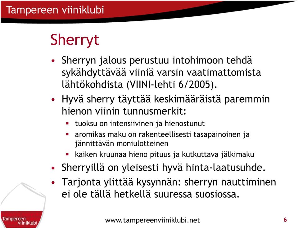 Hyvä sherry täyttää keskimääräistä paremmin hienon viinin tunnusmerkit: tuoksu on intensiivinen ja hienostunut aromikas maku