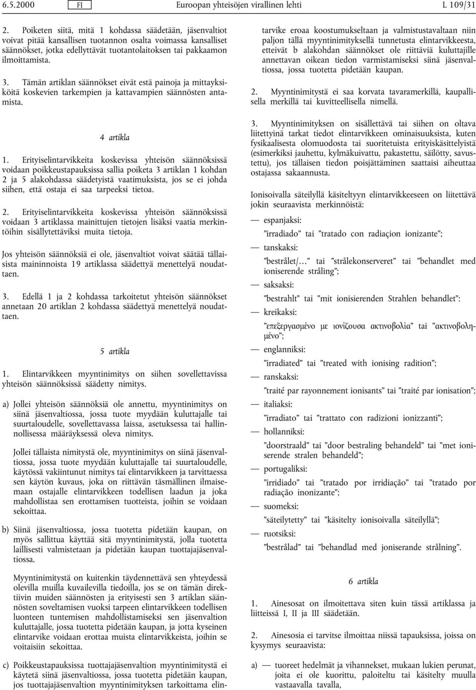 Tämän artiklan säännökset eivät estä painoja ja mittayksiköitä koskevien tarkempien ja kattavampien säännösten antamista. 4 artikla 1.