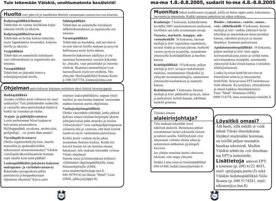 Kuljetuspäällikkö/tavarat Tehtävänä on hoitaa kaiken materian, myös lippukuntien tavaroiden, kuljetus leirille ja takaisin.