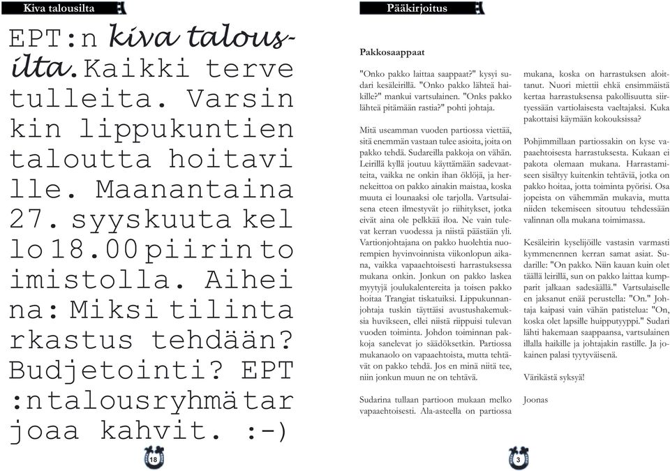 "Onko pakko lähteä haikille?" mankui vartsulainen. "Onks pakko lähteä pitämään rastia?" pohti johtaja. Mitä useamman vuoden partiossa viettää, sitä enemmän vastaan tulee asioita, joita on pakko tehdä.