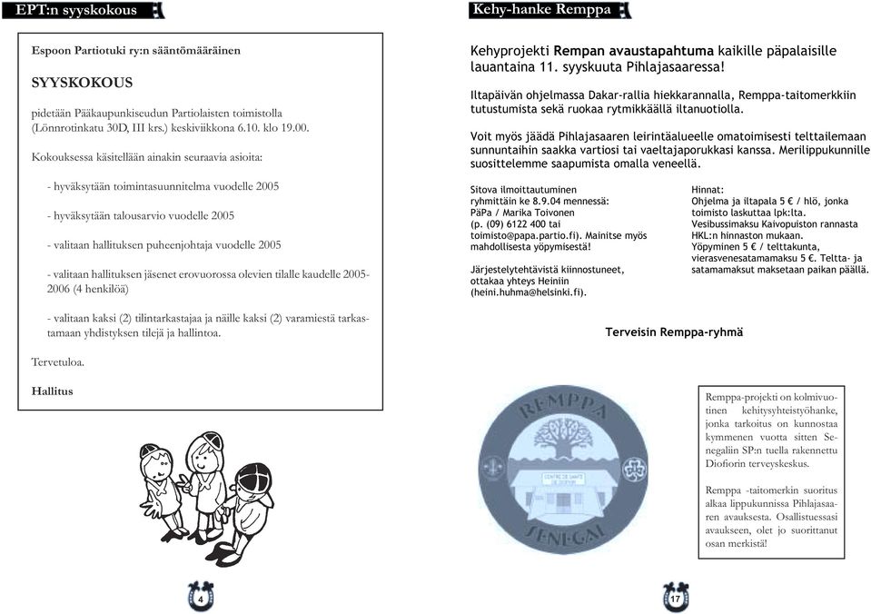 valitaan hallituksen jäsenet erovuorossa olevien tilalle kaudelle 2005-2006 (4 henkilöä) - valitaan kaksi (2) tilintarkastajaa ja näille kaksi (2) varamiestä tarkastamaan yhdistyksen tilejä ja