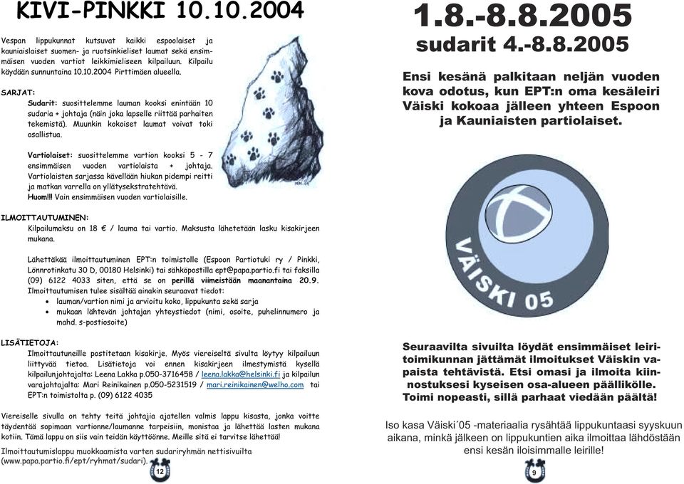 Muunkin kokoiset laumat voivat toki osallistua. 1.8.-8.8.2005 sudarit 4.-8.8.2005 Ensi kesänä palkitaan neljän vuoden kova odotus, kun EPT:n oma kesäleiri Väiski kokoaa jälleen yhteen Espoon ja Kauniaisten partiolaiset.