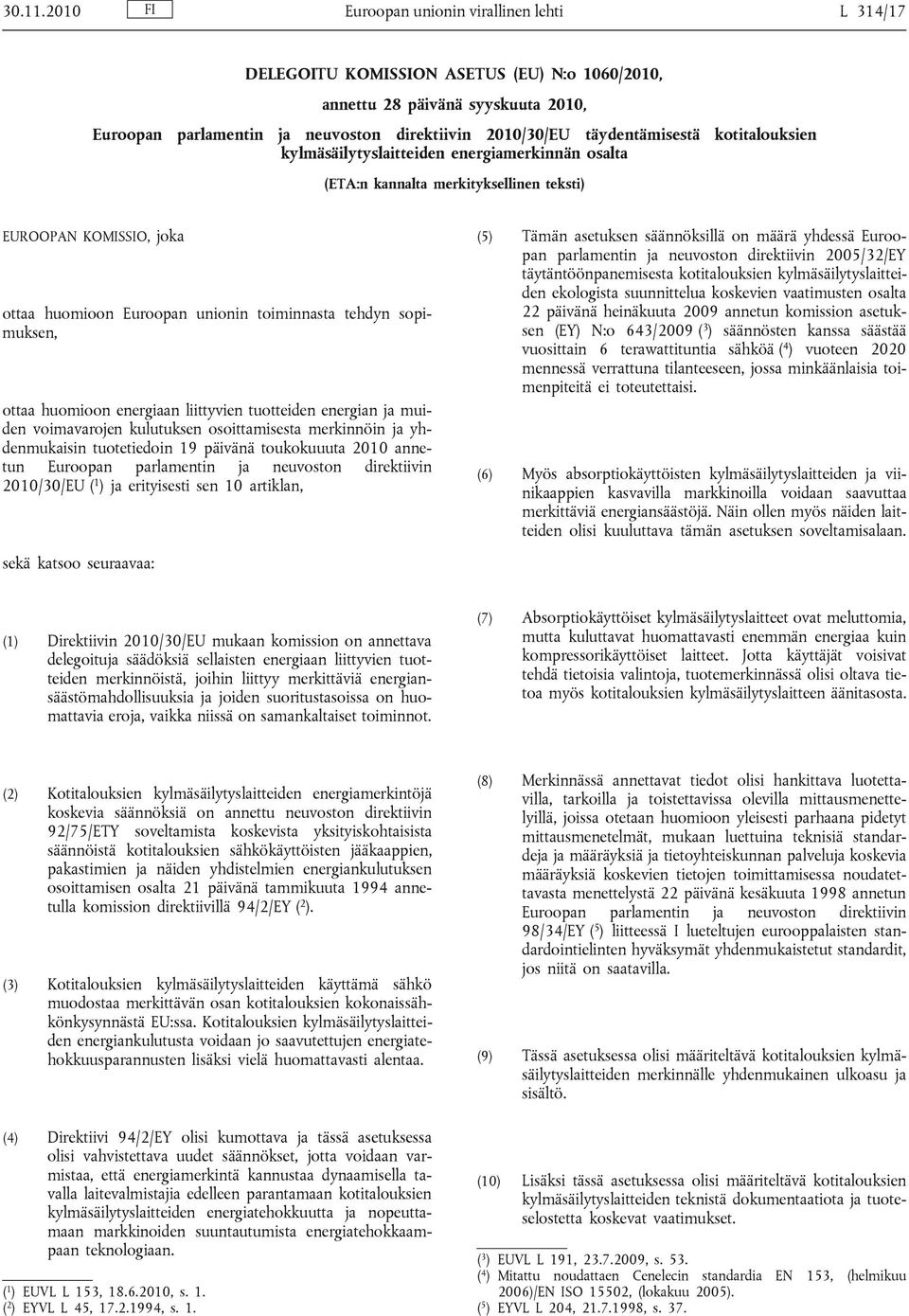 täydentämisestä kotitalouksien kylmäsäilytyslaitteiden energiamerkinnän osalta (ETA:n kannalta merkityksellinen teksti) EUROOPAN KOMISSIO, joka ottaa huomioon Euroopan unionin toiminnasta tehdyn